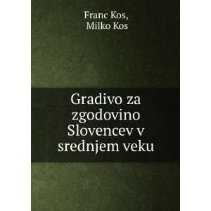   za zgodovino Slovencev v srednjem veku: Milko Kos Franc Kos: Books