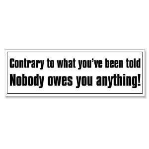   ve Been Told Nobody Owes You Anything Bumper Sticker: Everything Else