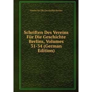  Vereins FÃ¼r Die Geschichte Berlins, Volumes 31 34 (German Edition