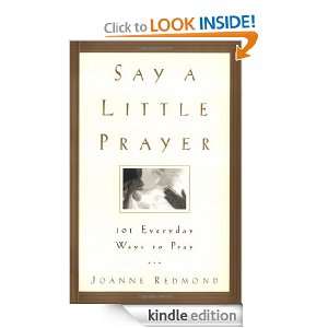 Say a Little Prayer 101 Everyday Ways to Pray Joanne Redmond  