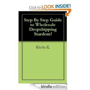 Step By Step Guide to Wholesale Dropshipping Stardom!: Kiesha R 