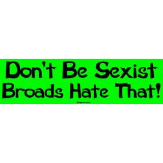  Dont Be Sexist Broads Hate That! MINIATURE Sticker 
