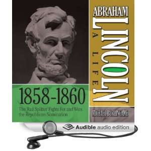Abraham Lincoln: A Life 1859 1860: The Rail Splitter Fights For and 
