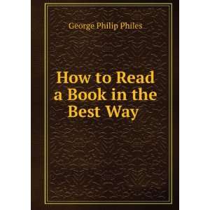  How to Read a Book in the Best Way . George Philip Philes Books
