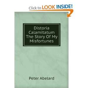   Distoria Calamitatum The Story Of My Misfortunes Peter Abelard Books