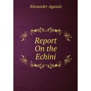  Report On the Echini Alexander Agassiz Books