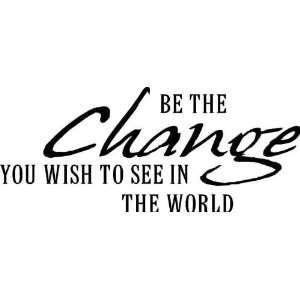 Be the CHANGE you wish to see in the world   Vinyl Wall 