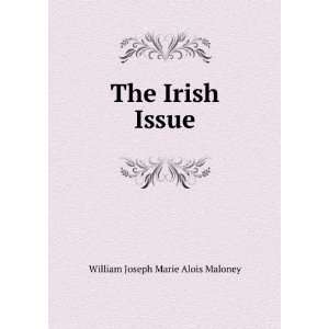  The Irish Issue William Joseph Marie Alois Maloney Books