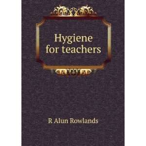  Hygiene for teachers: R Alun Rowlands: Books