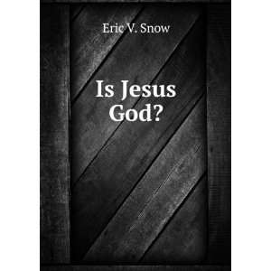  Is Jesus God? Eric V. Snow Books
