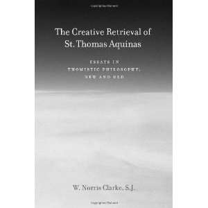  The Creative Retrieval of Saint Thomas Aquinas Essays in 