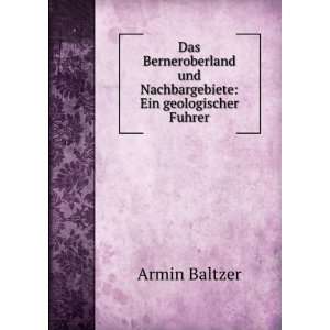   und Nachbargebiete: Ein geologischer Fuhrer: Armin Baltzer: Books