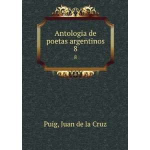    Antologia de poetas argentinos. 8 Juan de la Cruz Puig Books