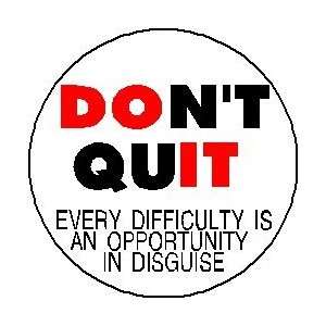  DONT QUIT   DO IT ~ EVERY DIFFICULTY IS AN OPPORTUNITY IN 