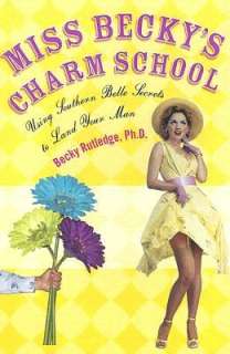 Miss Beckys Charm School Using Southern Belle Secrets to Land Your 