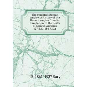   of Marcus Aurelius (27 B.C. 180 A.D.): J B. 1861 1927 Bury: Books