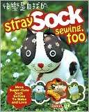 Stray Sock Sewing, Too More Super Cute Sock Softies to Make and Love
