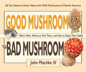 Good Mushroom Bad Mushroom: Whos Edible, Whos Toxic, and How to Tell 