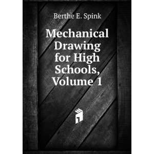   Mechanical Drawing for High Schools, Volume 1: Berthe E. Spink: Books