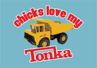 CHICKS LOVE MY TONKA T Shirt Funny Slogan Tonka Trucks Toy Gift 