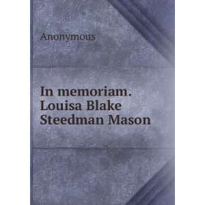  In memoriam. Louisa Blake Steedman Mason Anonymous Books