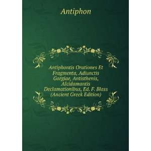   Declamationibus, Ed. F. Blass (Ancient Greek Edition) Antiphon Books