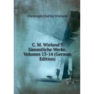  C. M. WielandS SÃ¤mmtliche Werke, Volumes 13 14 (German 