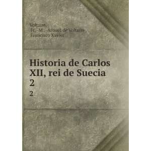  Historia de Carlos XII, rei de Suecia. 2: Fr.  M .  Arouet 