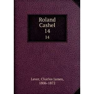  Roland Cashel. 14: Charles James, 1806 1872 Lever: Books