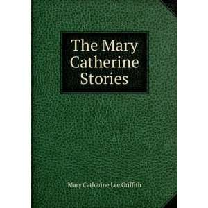    The Mary Catherine Stories Mary Catherine Lee Griffith Books