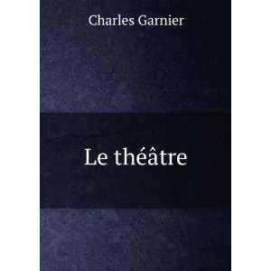  Le thÃ©Ã¢tre: Charles Garnier: Books