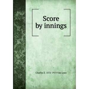  Score by innings Charles E. 1876 1919 Van Loan Books