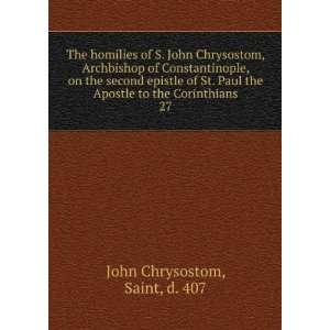   the Corinthians. 27 Saint, d. 407 John Chrysostom  Books