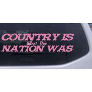 Pink 10in X 2.6in    Country Is What This Nation Was Country Car 