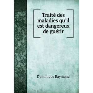   maladies quil est dangereux de guÃ©rir Dominique Raymond Books