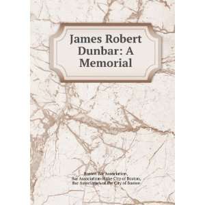  James Robert Dunbar: A Memorial: Bar Association of the 