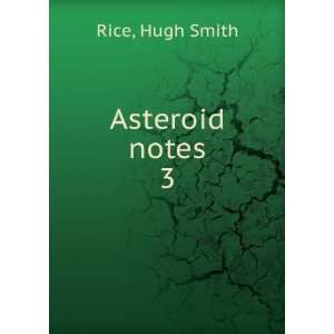  Asteroid notes. 3 Hugh Smith Rice Books