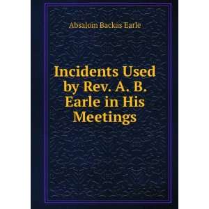   Used by Rev. A. B. Earle in His Meetings Absalom Backas Earle Books
