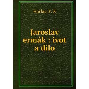  Jaroslav ermÃ¡k : ivot a dÃ­lo: F. X Harlas: Books