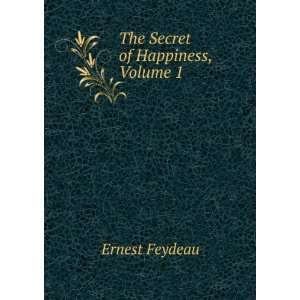  The Secret of Happiness, Volume 1: Ernest Feydeau: Books