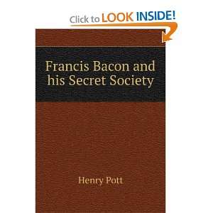  Francis Bacon and his Secret Society: Henry Pott: Books