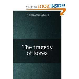  The tragedy of Korea Frederick Arthur McKenzie Books