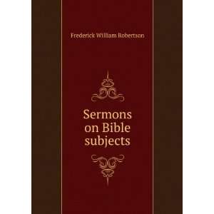    Sermons on Bible subjects Frederick William Robertson Books