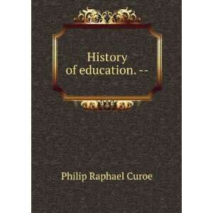  History of education.    Philip Raphael Curoe Books