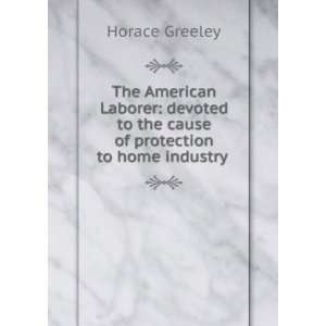   to the cause of protection to home industry . Horace Greeley Books