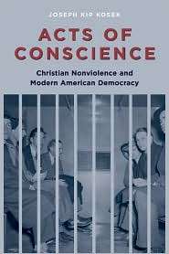 Acts of Conscience Christian Nonviolence and Modern American 