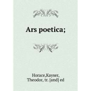  Ars poetica;: Kayser, Theodor, tr. [and] ed Horace: Books