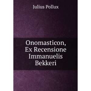   : Onomasticon, Ex Recensione Immanuelis Bekkeri: Julius Pollux: Books