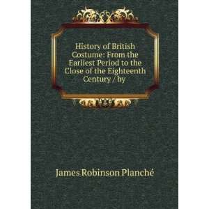   of the Eighteenth Century / by . James Robinson PlancheÌ Books