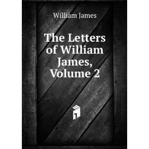    The Letters of William James, Volume 2: William James: Books